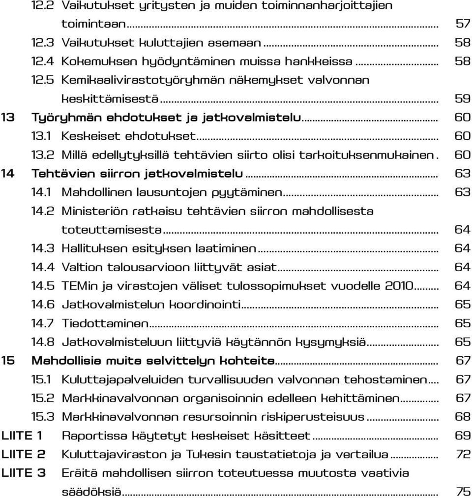 .. 63 14.1 Mahdollinen lausuntojen pyytäminen... 63 14.2 Ministeriön ratkaisu tehtävien siirron mahdollisesta toteuttamisesta... 64 14.3 Hallituksen esityksen laatiminen... 64 14.4 Valtion talousarvioon liittyvät asiat.