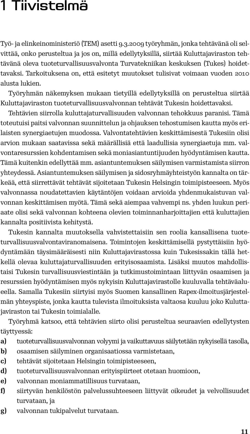 hoidettavaksi. Tarkoituksena on, että esitetyt muutokset tulisivat voimaan vuoden 2010 alusta lukien.