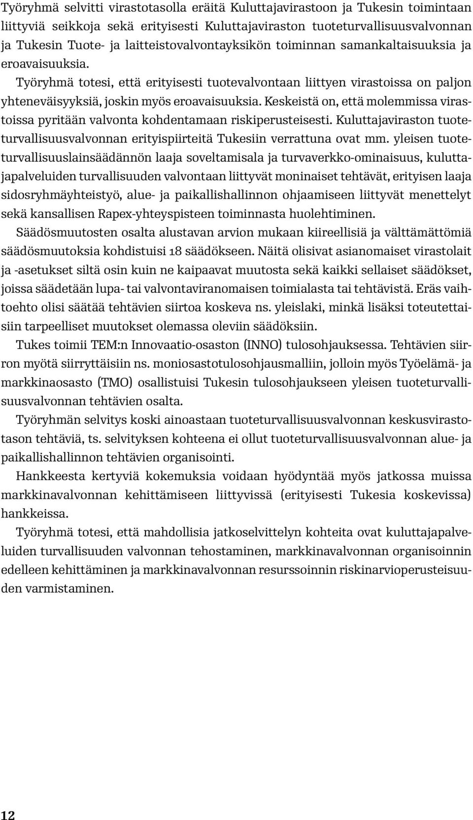 Keskeistä on, että molemmissa virastoissa pyritään valvonta kohdentamaan riskiperusteisesti. Kuluttajaviraston tuoteturvallisuusvalvonnan erityispiirteitä Tukesiin verrattuna ovat mm.