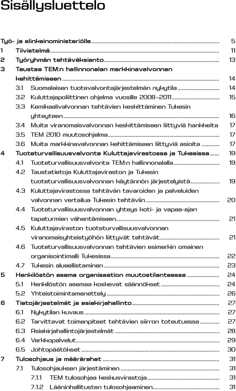 4 Muita viranomaisvalvonnan keskittämiseen liittyviä hankkeita. 17 3.5 TEM 2010 muutosohjelma... 17 3.6 Muita markkinavalvonnan kehittämiseen liittyviä asioita.