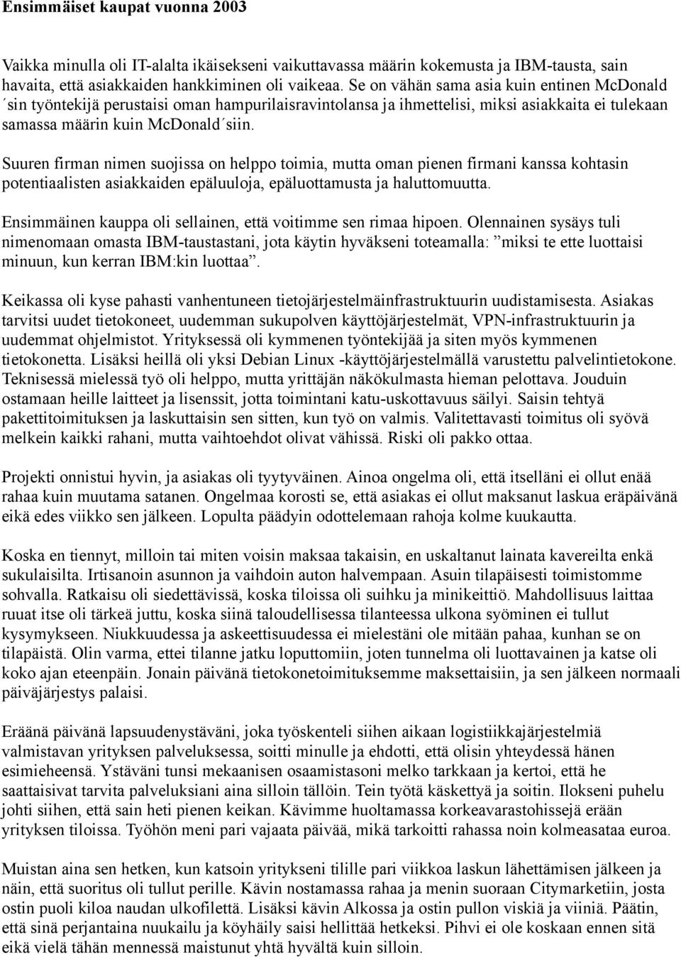 Suuren firman nimen suojissa on helppo toimia, mutta oman pienen firmani kanssa kohtasin potentiaalisten asiakkaiden epäluuloja, epäluottamusta ja haluttomuutta.