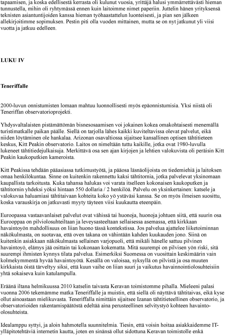 Pestin piti olla vuoden mittainen, mutta se on nyt jatkunut yli viisi vuotta ja jatkuu edelleen. LUKU IV Teneriffalle 2000-luvun onnistumisten lomaan mahtuu luonnollisesti myös epäonnistumisia.