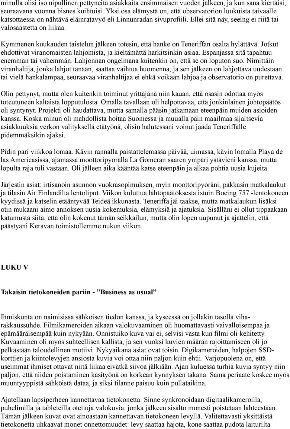 Kymmenen kuukauden taistelun jälkeen totesin, että hanke on Teneriffan osalta hylättävä. Jotkut ehdottivat viranomaisten lahjomista, ja kieltämättä harkitsinkin asiaa.