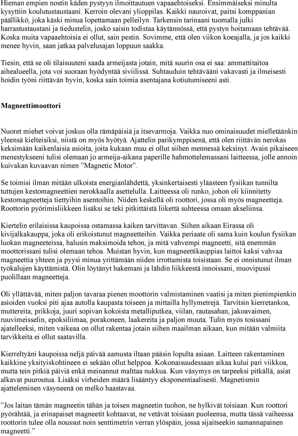 Tarkensin tarinaani tuomalla julki harrastustaustani ja tiedustelin, josko saisin todistaa käytännössä, että pystyn hoitamaan tehtävää. Koska muita vapaaehtoisia ei ollut, sain pestin.