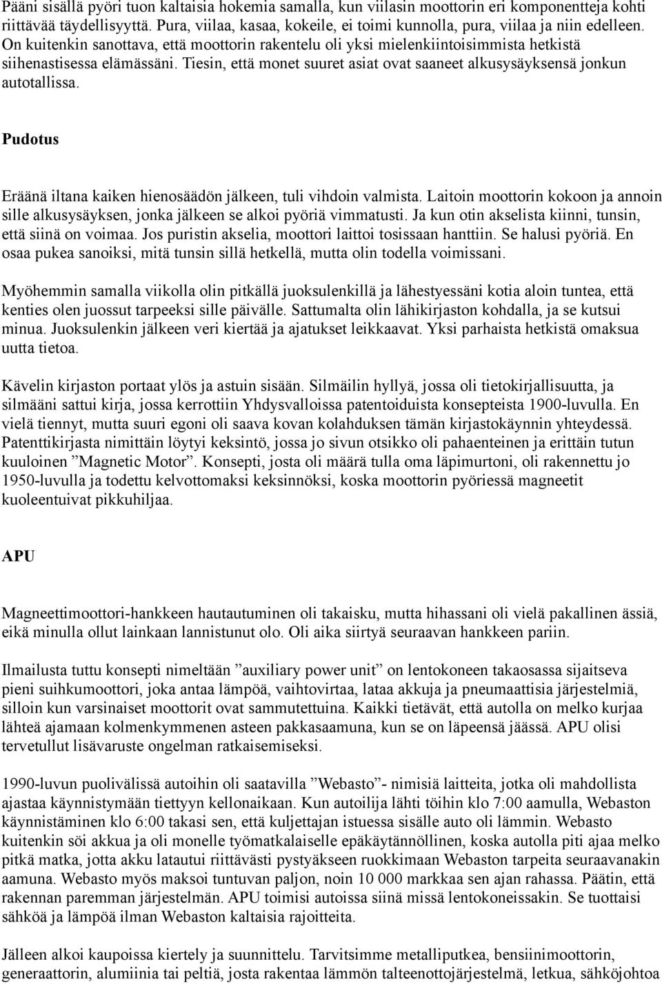 Tiesin, että monet suuret asiat ovat saaneet alkusysäyksensä jonkun autotallissa. Pudotus Eräänä iltana kaiken hienosäädön jälkeen, tuli vihdoin valmista.