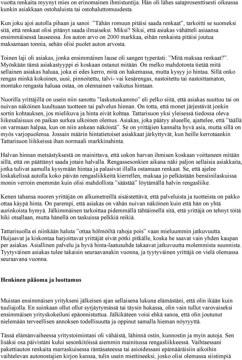 Siksi, että asiakas vähätteli asiaansa ensimmäisessä lauseessa. Jos auton arvo on 2000 markkaa, eihän renkaista pitäisi joutua maksamaan tonnia, sehän olisi puolet auton arvosta.