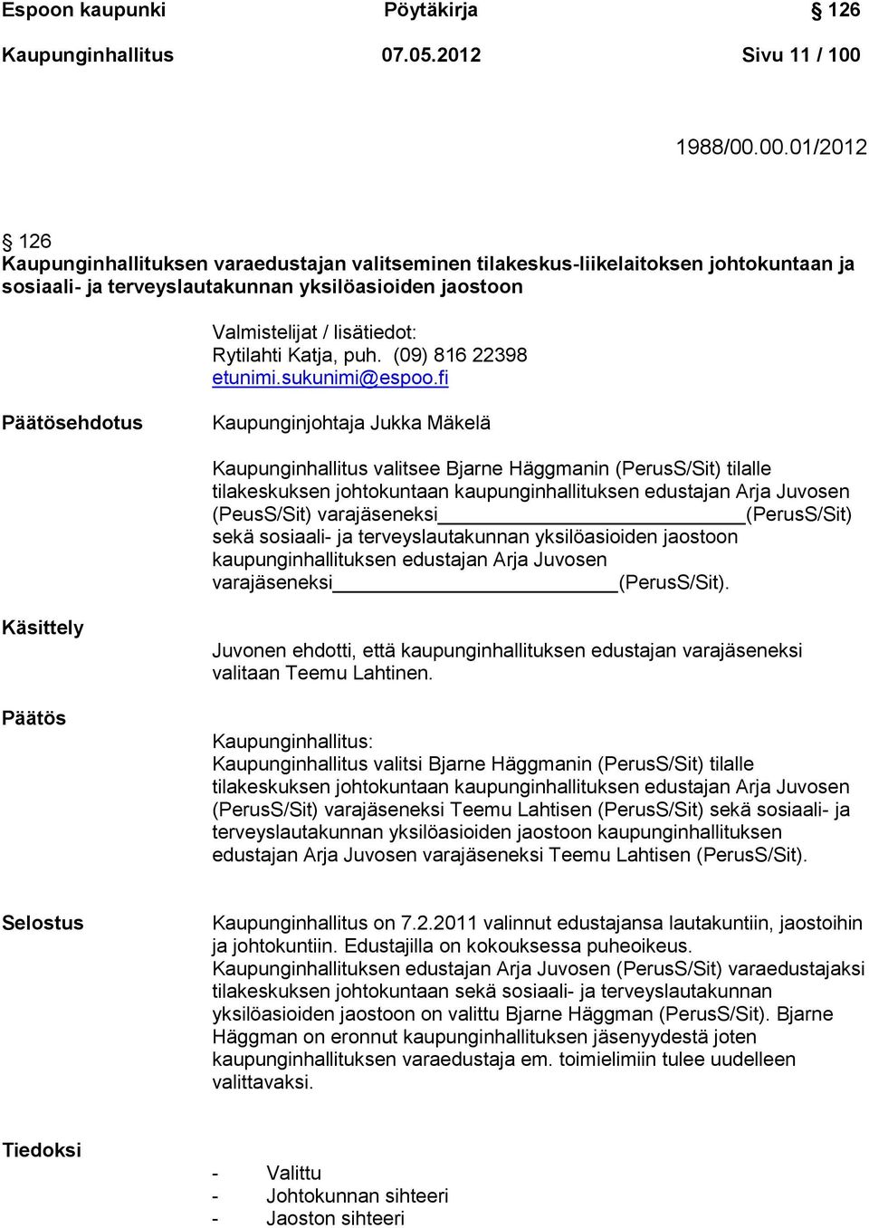 00.01/2012 126 Kaupunginhallituksen varaedustajan valitseminen tilakeskus-liikelaitoksen johtokuntaan ja sosiaali- ja terveyslautakunnan yksilöasioiden jaostoon Valmistelijat / lisätiedot: Rytilahti