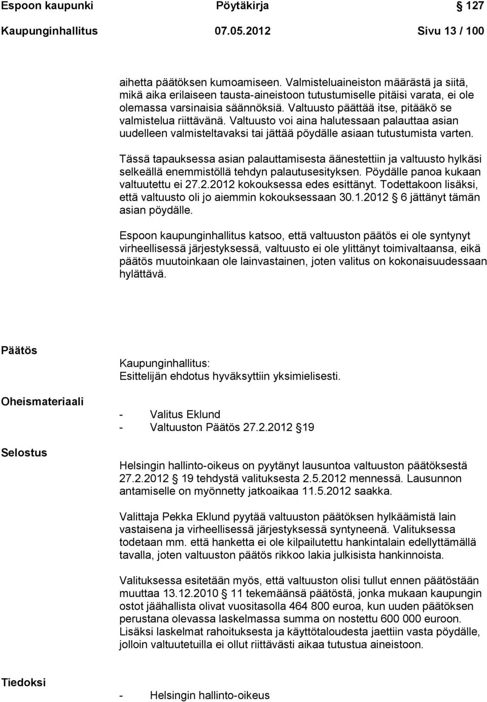 Valtuusto päättää itse, pitääkö se valmistelua riittävänä. Valtuusto voi aina halutessaan palauttaa asian uudelleen valmisteltavaksi tai jättää pöydälle asiaan tutustumista varten.