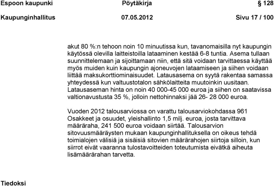 Asema tullaan suunnittelemaan ja sijoittamaan niin, että sitä voidaan tarvittaessa käyttää myös muiden kuin kaupungin ajoneuvojen lataamiseen ja siihen voidaan liittää maksukorttiominaisuudet.