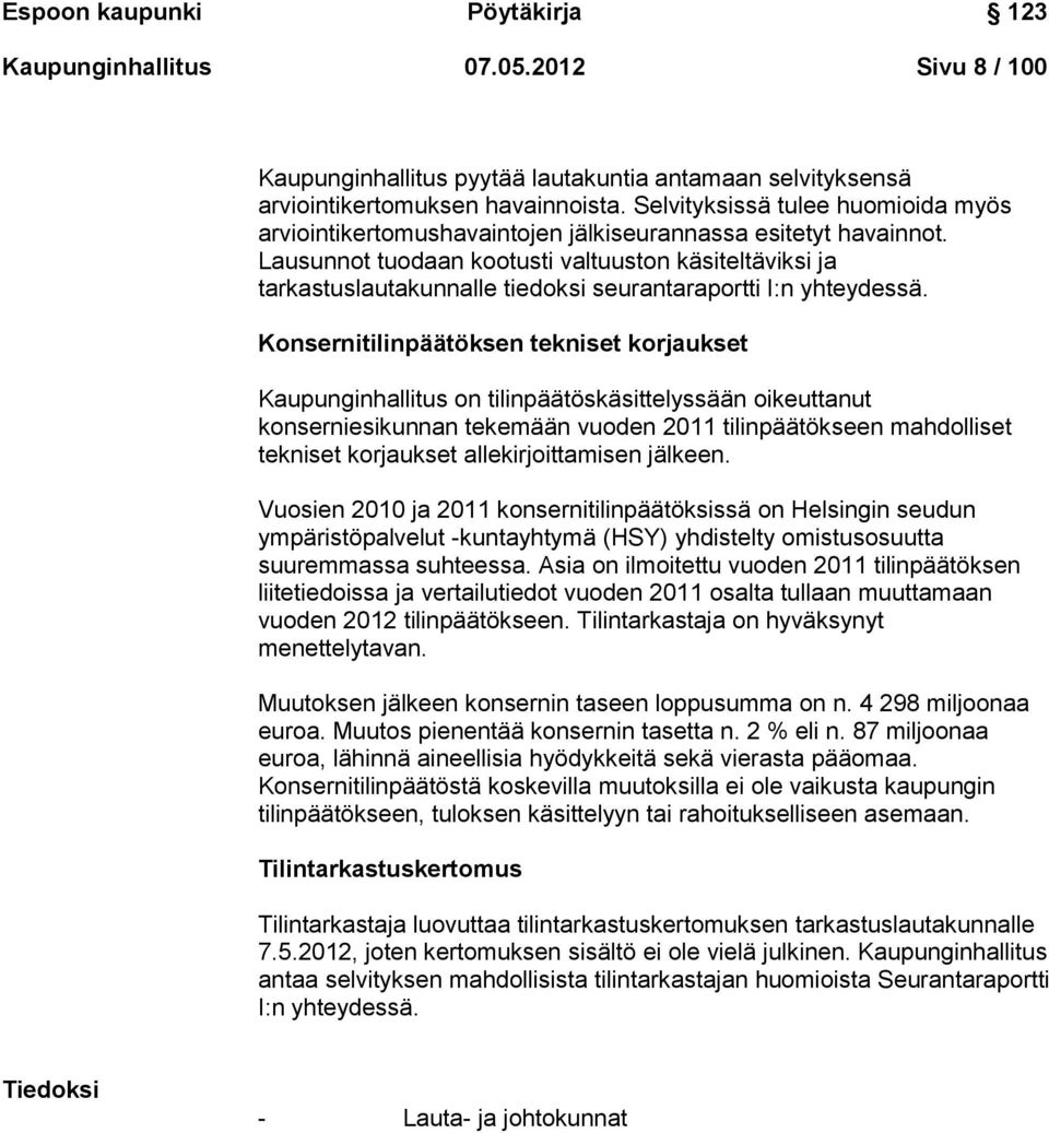 Lausunnot tuodaan kootusti valtuuston käsiteltäviksi ja tarkastuslautakunnalle tiedoksi seurantaraportti I:n yhteydessä.