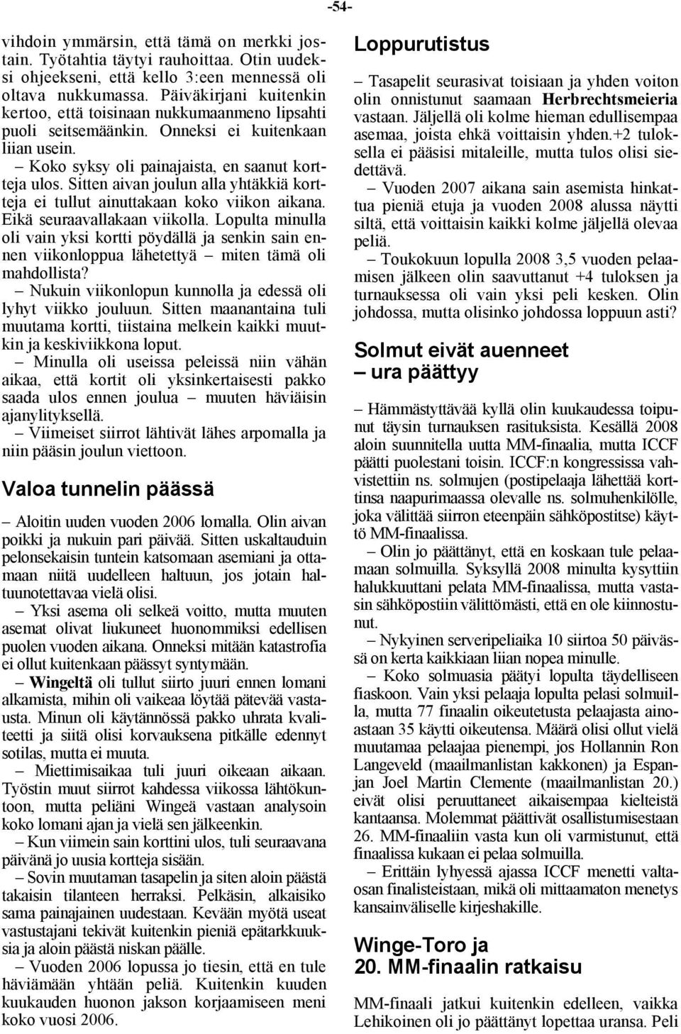 Sitten aivan joulun alla yhtäkkiä kortteja ei tullut ainuttakaan koko viikon aikana. Eikä seuraavallakaan viikolla.