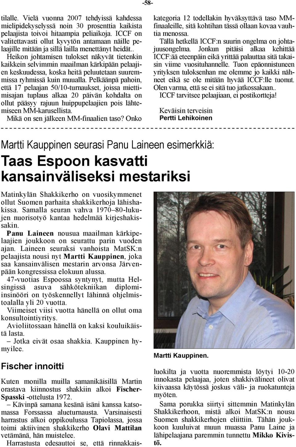 . Heikon johtamisen tulokset näkyvät tietenkin kaikkein selvimmin maailman kärkipään pelaajien keskuudessa, koska heitä peluutetaan suuremmissa ryhmissä kuin muualla.