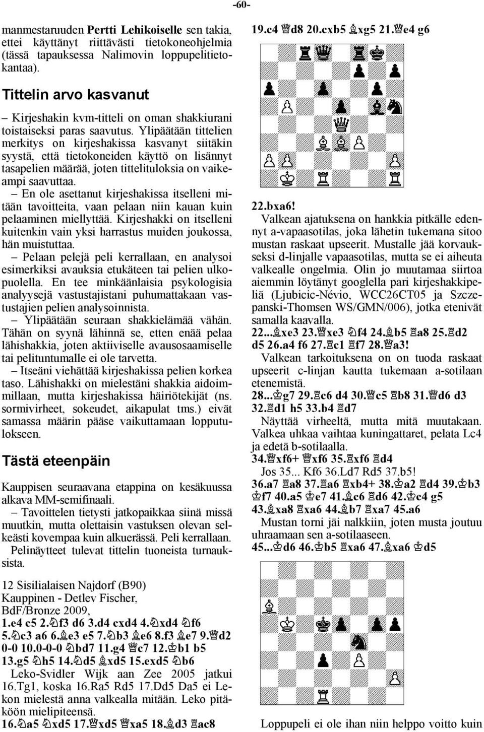 Ylipäätään tittelien merkitys on kirjeshakissa kasvanyt siitäkin syystä, että tietokoneiden käyttö on lisännyt tasapelien määrää, joten tittelituloksia on vaikeampi saavuttaa.