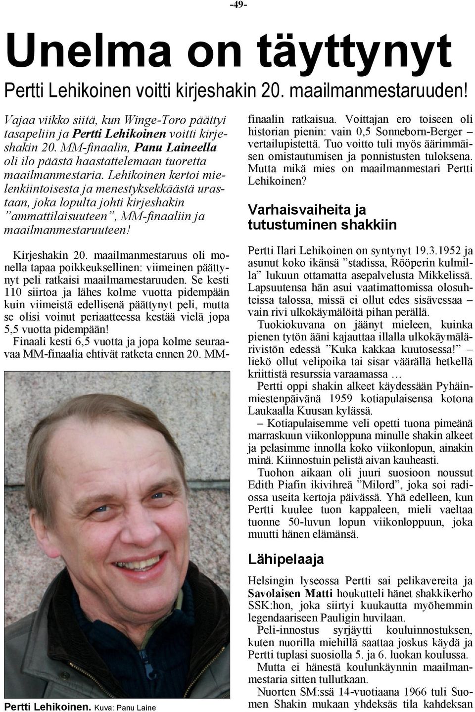 Lehikoinen kertoi mielenkiintoisesta ja menestyksekkäästä urastaan, joka lopulta johti kirjeshakin ammattilaisuuteen, MM-finaaliin ja maailmanmestaruuteen! Kirjeshakin 20.