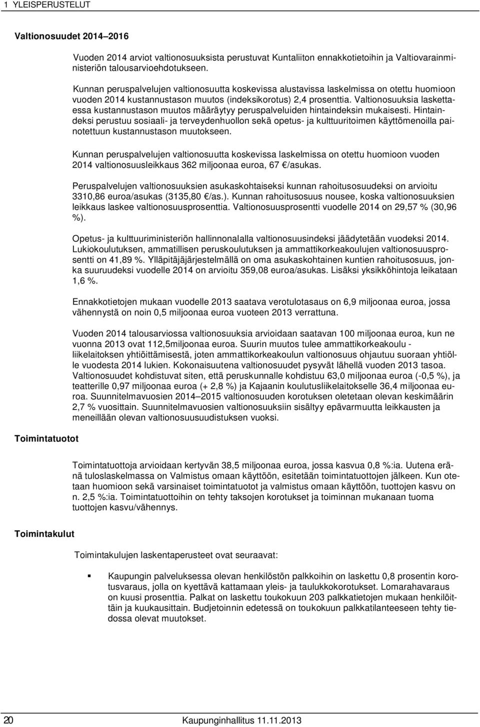 Valtionosuuksia laskettaessa kustannustason muutos määräytyy peruspalveluiden hintaindeksin mukaisesti.