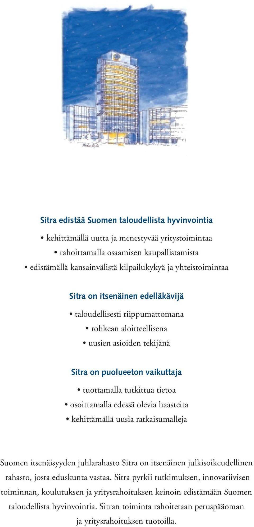 osoittamalla edessä olevia haasteita kehittämällä uusia ratkaisumalleja Suomen itsenäisyyden juhlarahasto Sitra on itsenäinen julkisoikeudellinen rahasto, josta eduskunta vastaa.