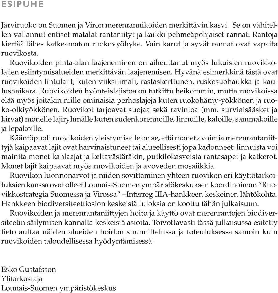 Ruovikoiden pinta-alan laajeneminen on aiheuttanut myös lukuisien ruovikkolajien esiintymisalueiden merkittävän laajenemisen.