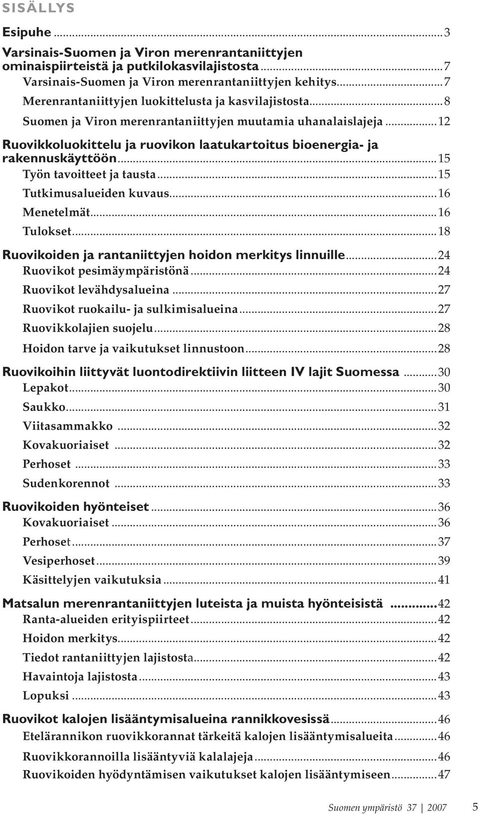 ..12 Ruovikkoluokittelu ja ruovikon laatukartoitus bioenergia- ja rakennuskäyttöön...15 Työn tavoitteet ja tausta...15 Tutkimusalueiden kuvaus...16 Menetelmät...16 Tulokset.