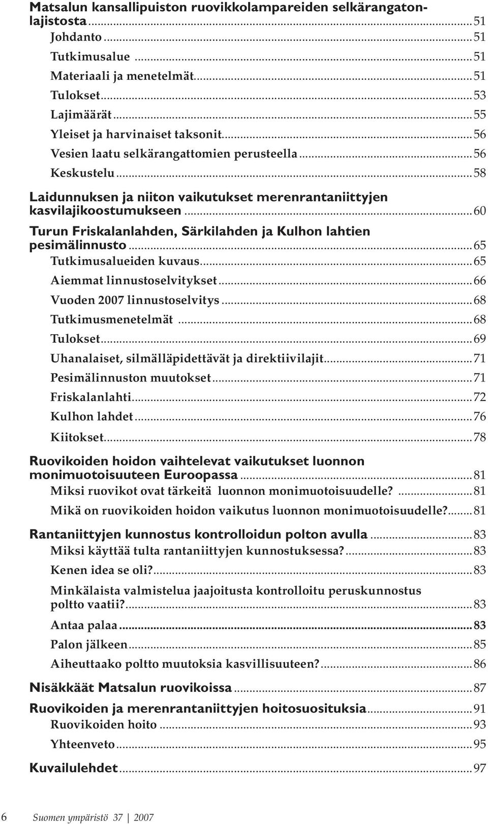 ..60 Turun Friskalanlahden, Särkilahden ja Kulhon lahtien pesimälinnusto...65 Tutkimusalueiden kuvaus...65 Aiemmat linnustoselvitykset...66 Vuoden 2007 linnustoselvitys...68 Tutkimusmenetelmät.