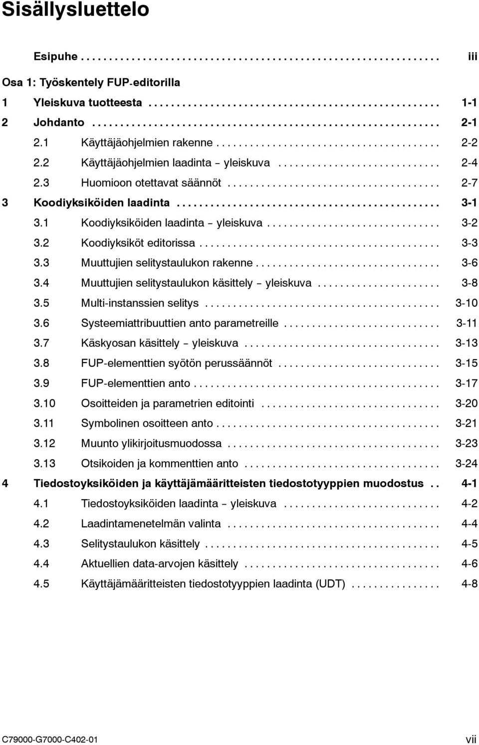 3 Muuttujien selitystaulukon rakenne... 3-6 3.4 Muuttujien selitystaulukon käsittely -- yleiskuva... 3-8 3.5 Multi-instanssien selitys... 3-10 3.6 ysteemiattribuuttien anto parametreille... 3-11 3.