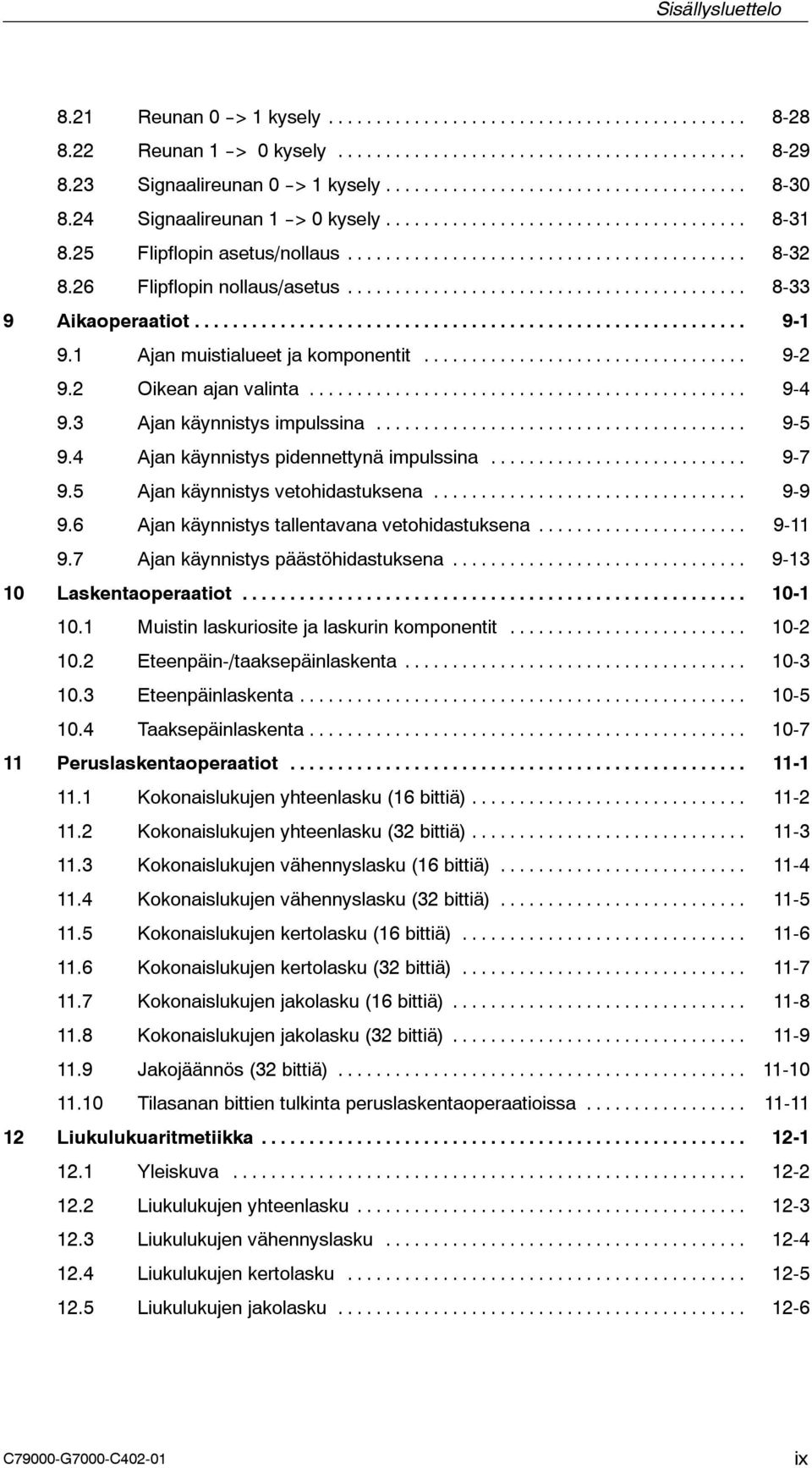 3 Ajan käynnistys impulssina... 9-5 9.4 Ajan käynnistys pidennettynä impulssina... 9-7 9.5 Ajan käynnistys vetohidastuksena... 9-9 9.6 Ajan käynnistys tallentavana vetohidastuksena... 9-11 9.