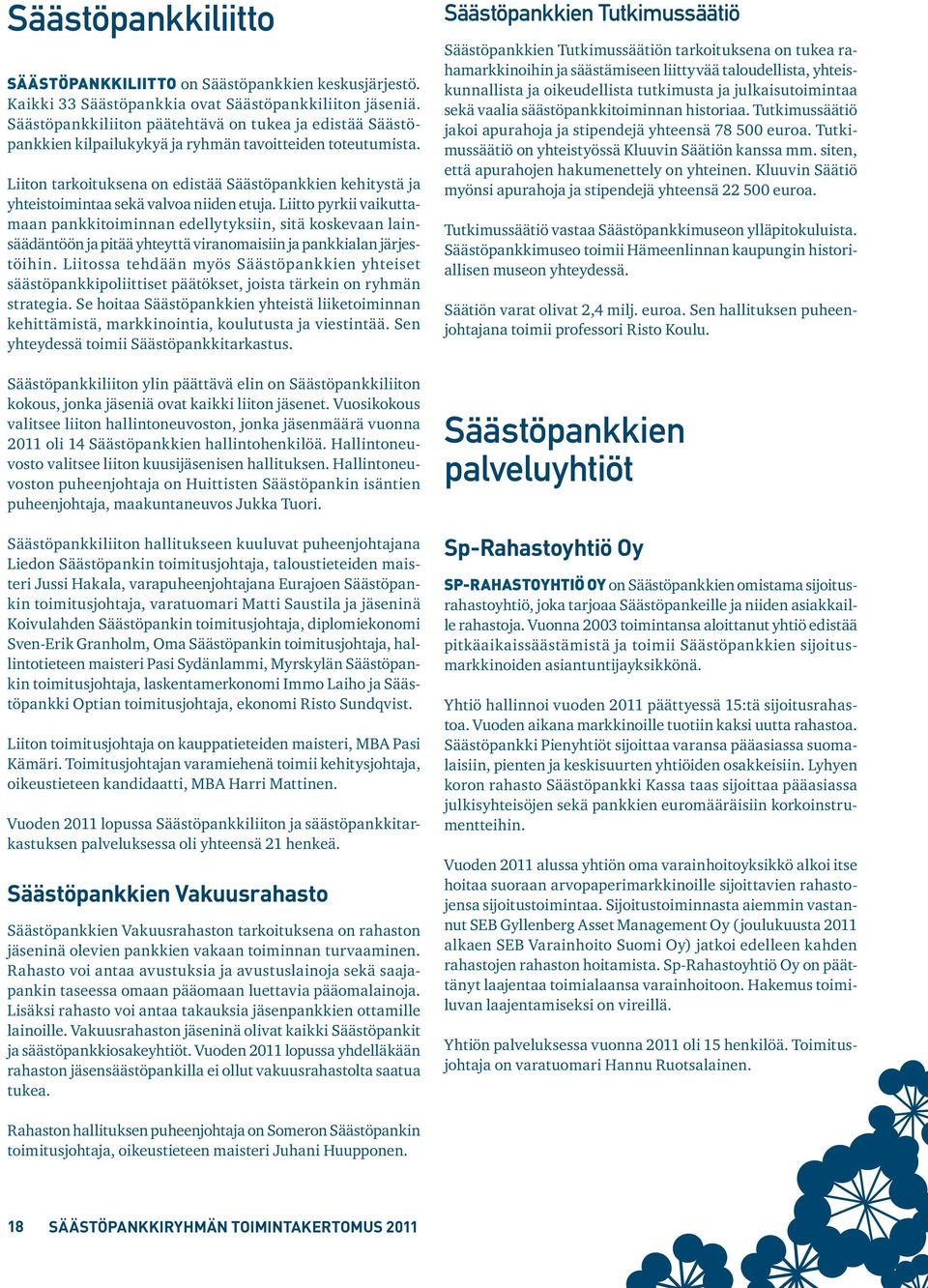 Liiton tarkoituksena on edistää Säästöpankkien kehitystä ja yhteistoimintaa sekä valvoa niiden etuja.