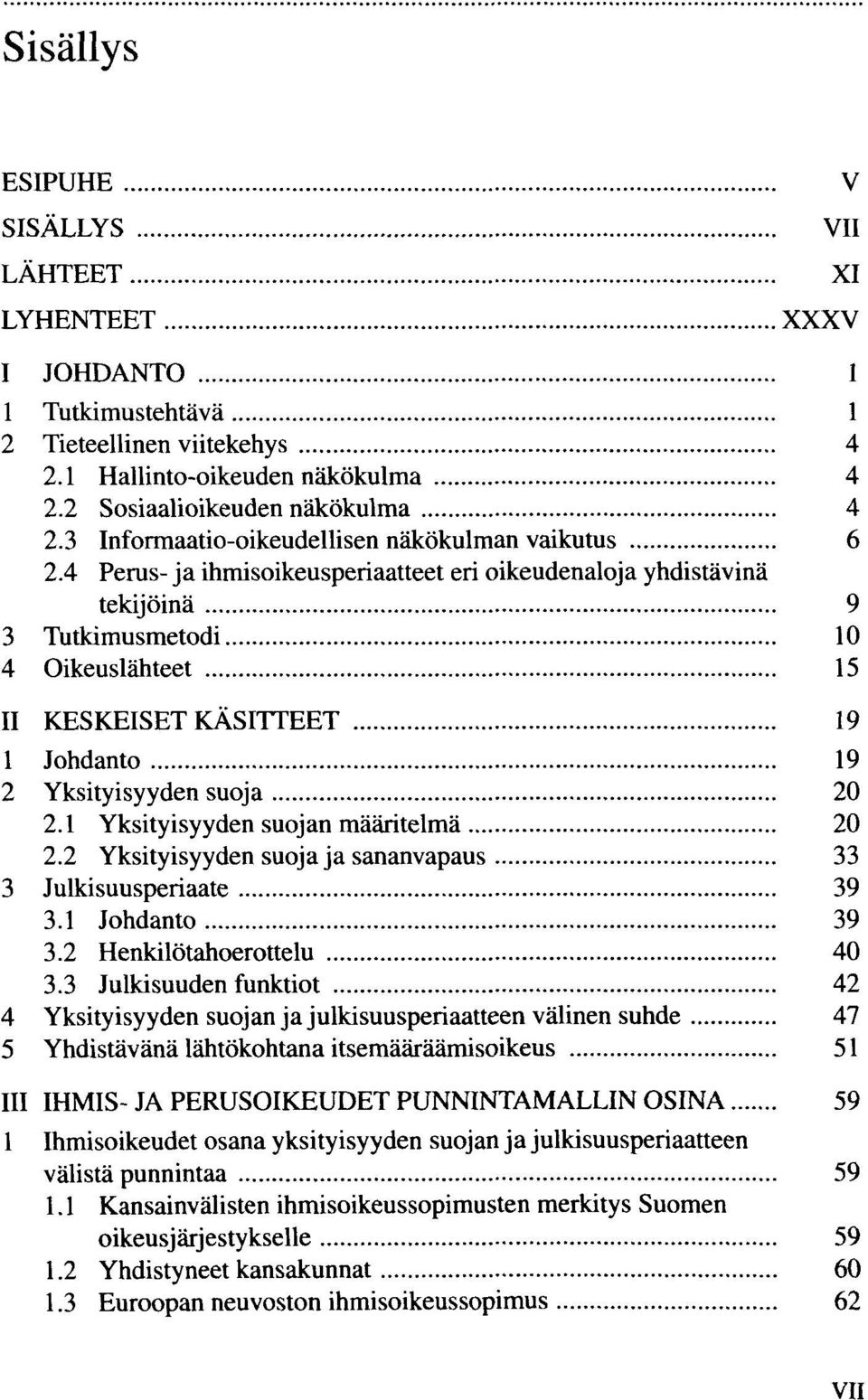 4 Perus- ja ihmisoikeusperiaatteet eri oikeudenaloja yhdistävinä tekijöinä 9 3 Tutkimusmetodi 10 4 Oikeuslähteet 15 II KESKEISET KÄSITTEET 19 1 Johdanto 19 2 Yksityisyyden suoja 20 2.