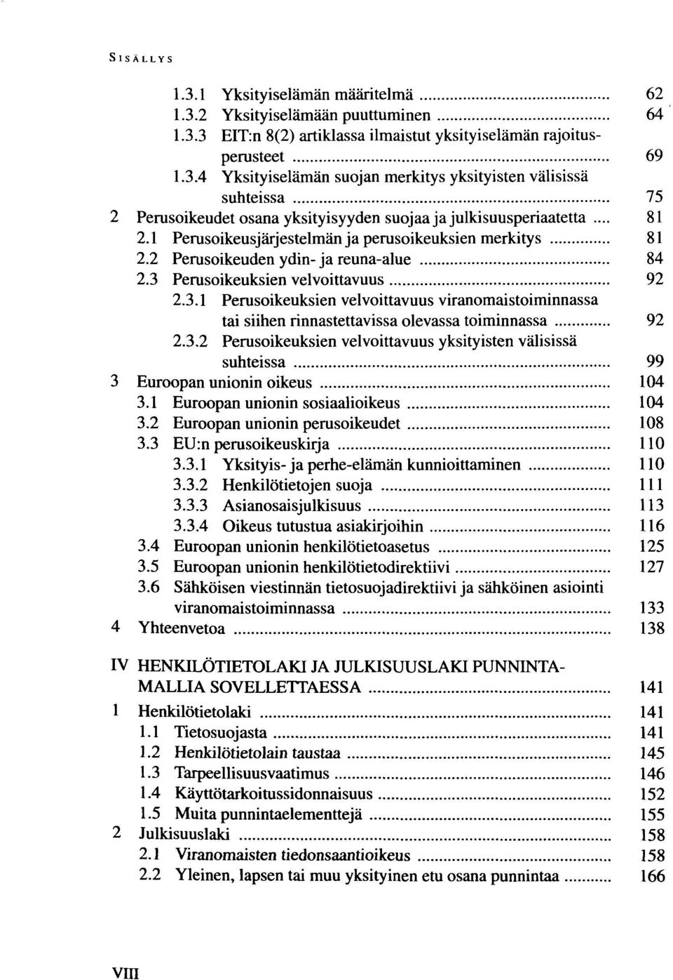 Perusoikeuksien velvoittavuus 92 2.3.1 Perusoikeuksien velvoittavuus viranomaistoiminnassa tai siihen rinnastettavissa olevassa toiminnassa 92 2.3.2 Perusoikeuksien velvoittavuus yksityisten välisissä suhteissa 99 3 Euroopan unionin oikeus 104 3.