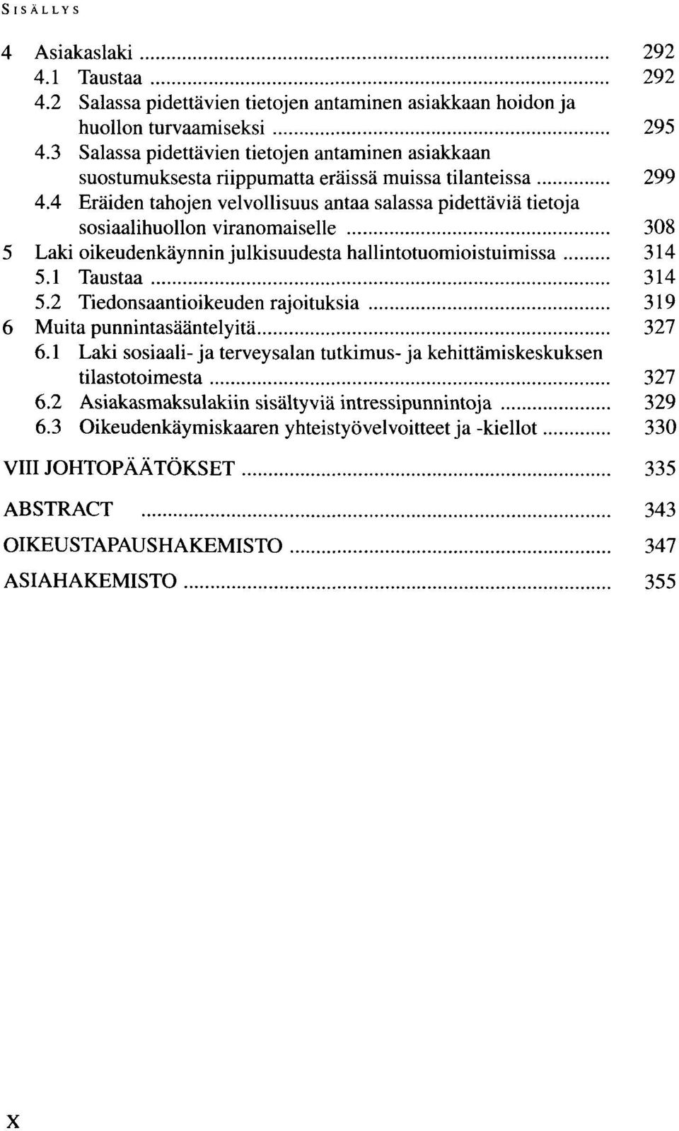 4 Eräiden tahojen velvollisuus antaa salassa pidettäviä tietoja sosiaalihuollon viranomaiselle 308 5 Laki oikeudenkäynnin julkisuudesta hallintotuomioistuimissa 314 5.1 Taustaa 314 5.