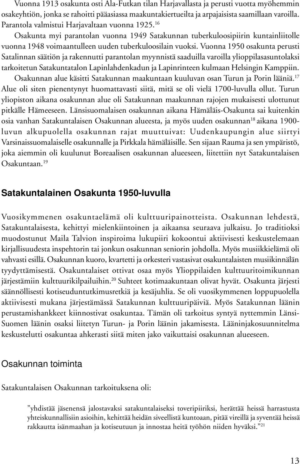 Vuonna 1950 osakunta perusti Satalinnan säätiön ja rakennutti parantolan myynnistä saaduilla varoilla ylioppilasasuntolaksi tarkoitetun Satakuntatalon Lapinlahdenkadun ja Lapinrinteen kulmaan