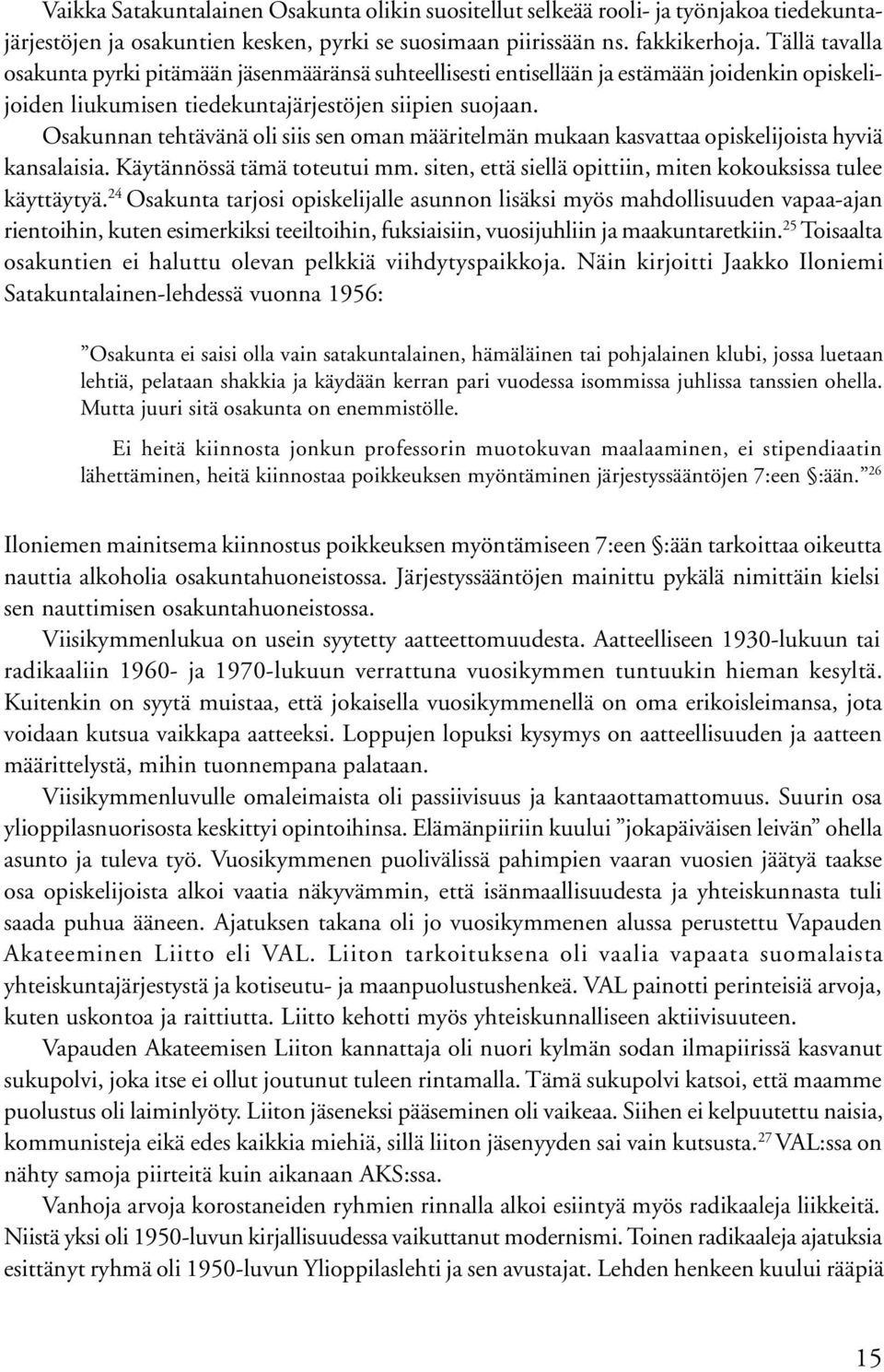 Osakunnan tehtävänä oli siis sen oman määritelmän mukaan kasvattaa opiskelijoista hyviä kansalaisia. Käytännössä tämä toteutui mm. siten, että siellä opittiin, miten kokouksissa tulee käyttäytyä.