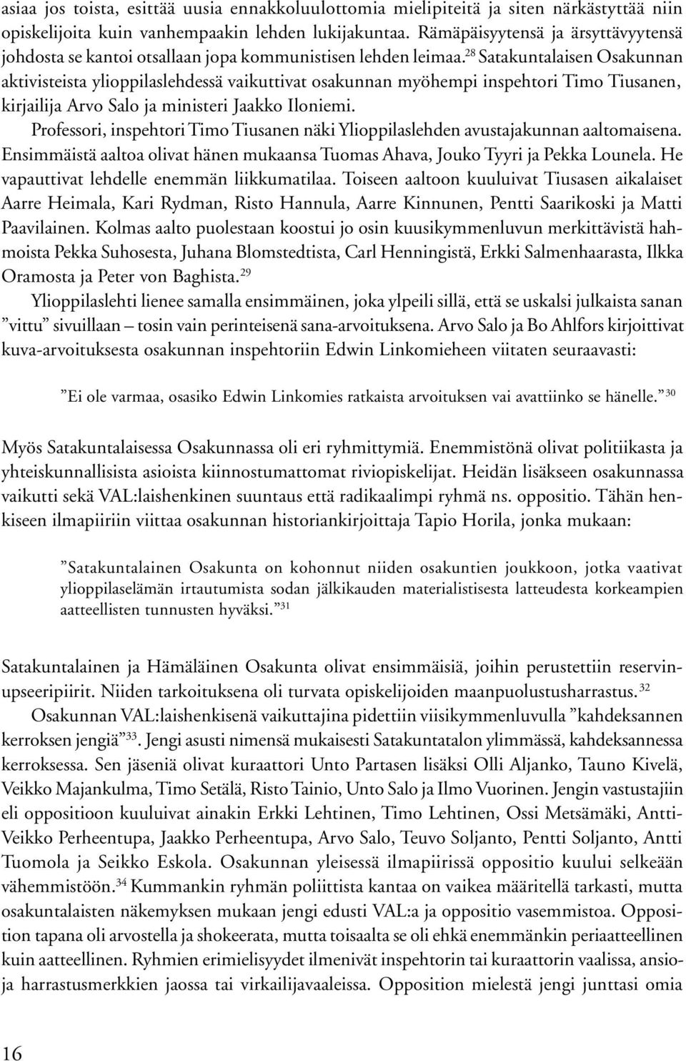28 Satakuntalaisen Osakunnan aktivisteista ylioppilaslehdessä vaikuttivat osakunnan myöhempi inspehtori Timo Tiusanen, kirjailija Arvo Salo ja ministeri Jaakko Iloniemi.