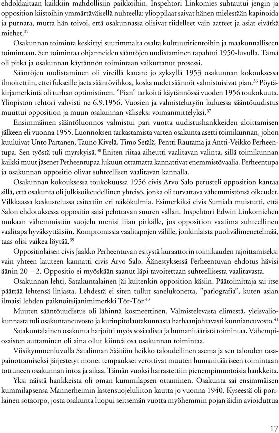 riidelleet vain aatteet ja asiat eivätkä miehet. 35 Osakunnan toiminta keskittyi suurimmalta osalta kulttuuririentoihin ja maakunnalliseen toimintaan.