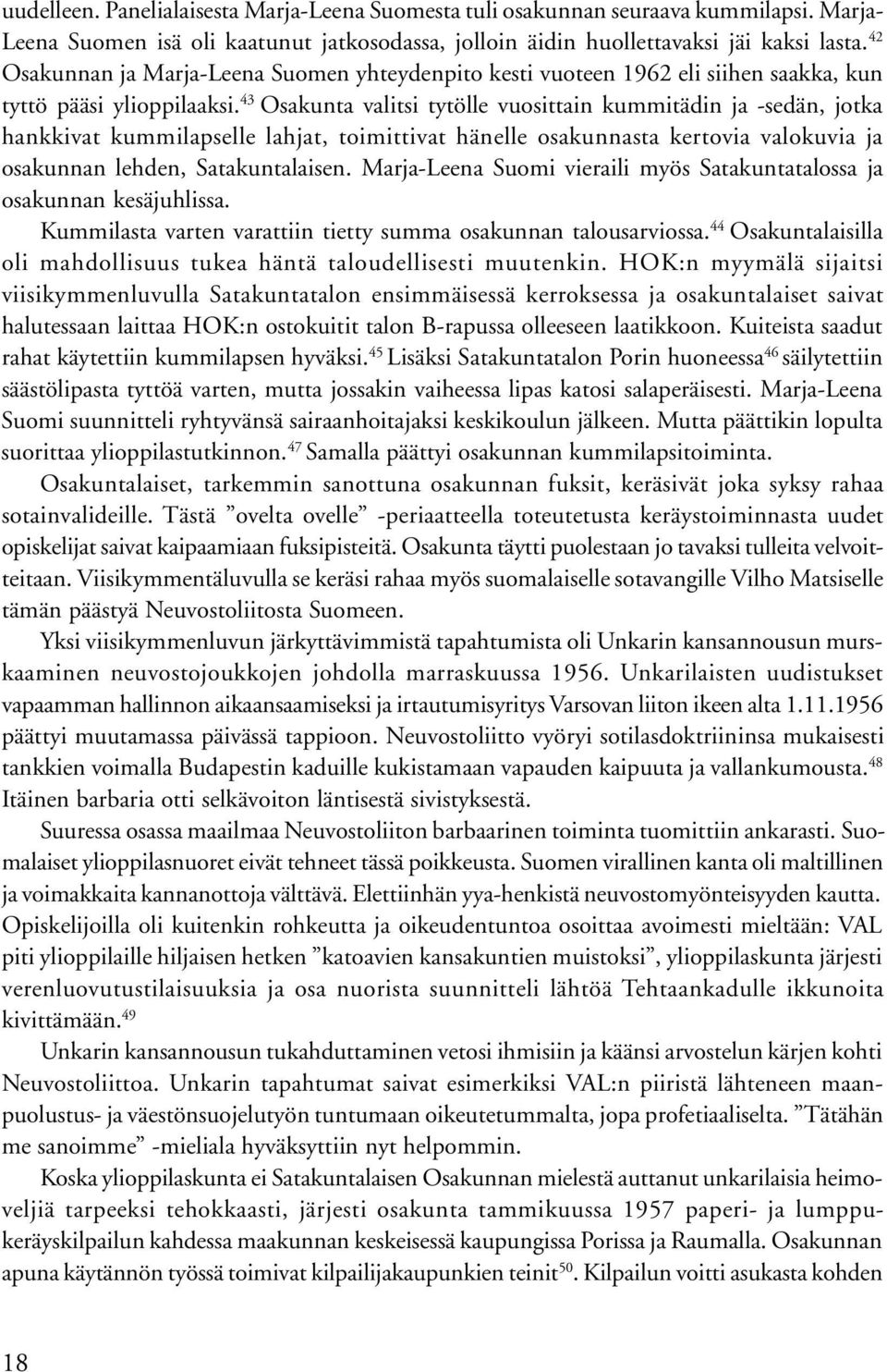 43 Osakunta valitsi tytölle vuosittain kummitädin ja -sedän, jotka hankkivat kummilapselle lahjat, toimittivat hänelle osakunnasta kertovia valokuvia ja osakunnan lehden, Satakuntalaisen.