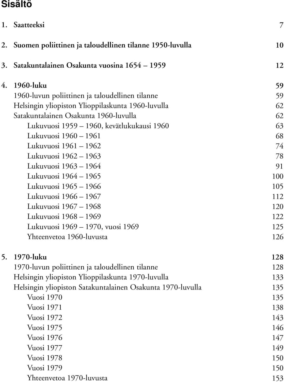 1960 1961 Lukuvuosi 1961 1962 Lukuvuosi 1962 1963 Lukuvuosi 1963 1964 Lukuvuosi 1964 1965 Lukuvuosi 1965 1966 Lukuvuosi 1966 1967 Lukuvuosi 1967 1968 Lukuvuosi 1968 1969 Lukuvuosi 1969 1970, vuosi