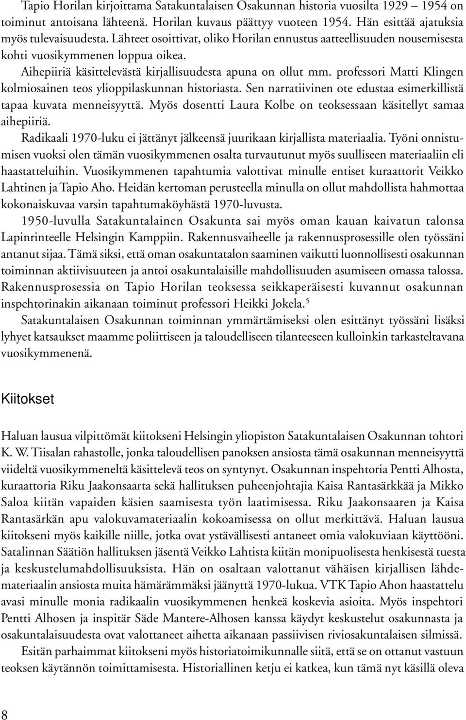 professori Matti Klingen kolmiosainen teos ylioppilaskunnan historiasta. Sen narratiivinen ote edustaa esimerkillistä tapaa kuvata menneisyyttä.