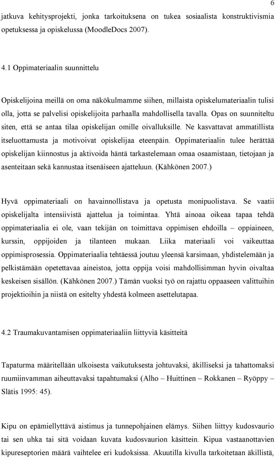 Opas on suunniteltu siten, että se antaa tilaa opiskelijan omille oivalluksille. Ne kasvattavat ammatillista itseluottamusta ja motivoivat opiskelijaa eteenpäin.