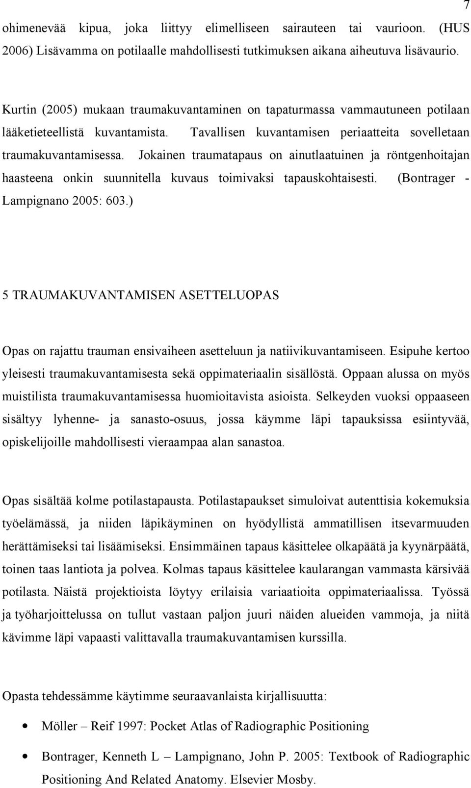 Jokainen traumatapaus on ainutlaatuinen ja röntgenhoitajan haasteena onkin suunnitella kuvaus toimivaksi tapauskohtaisesti. (Bontrager - Lampignano 2005: 603.