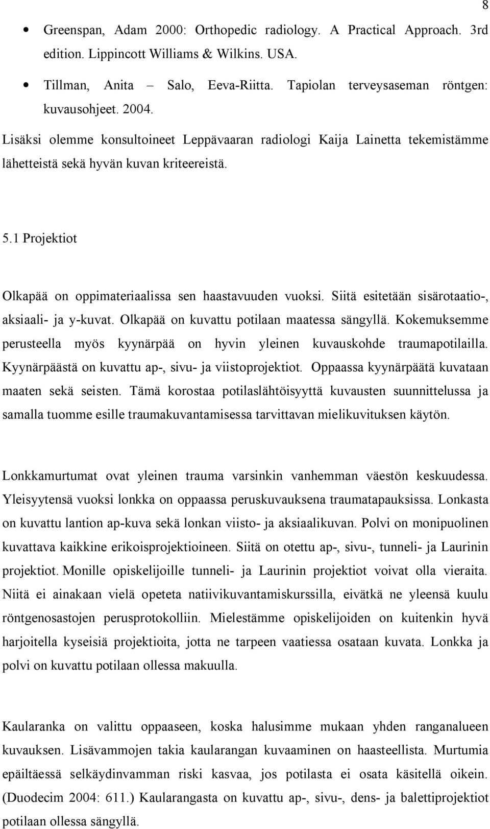 Siitä esitetään sisärotaatio-, aksiaali- ja y-kuvat. Olkapää on kuvattu potilaan maatessa sängyllä. Kokemuksemme perusteella myös kyynärpää on hyvin yleinen kuvauskohde traumapotilailla.