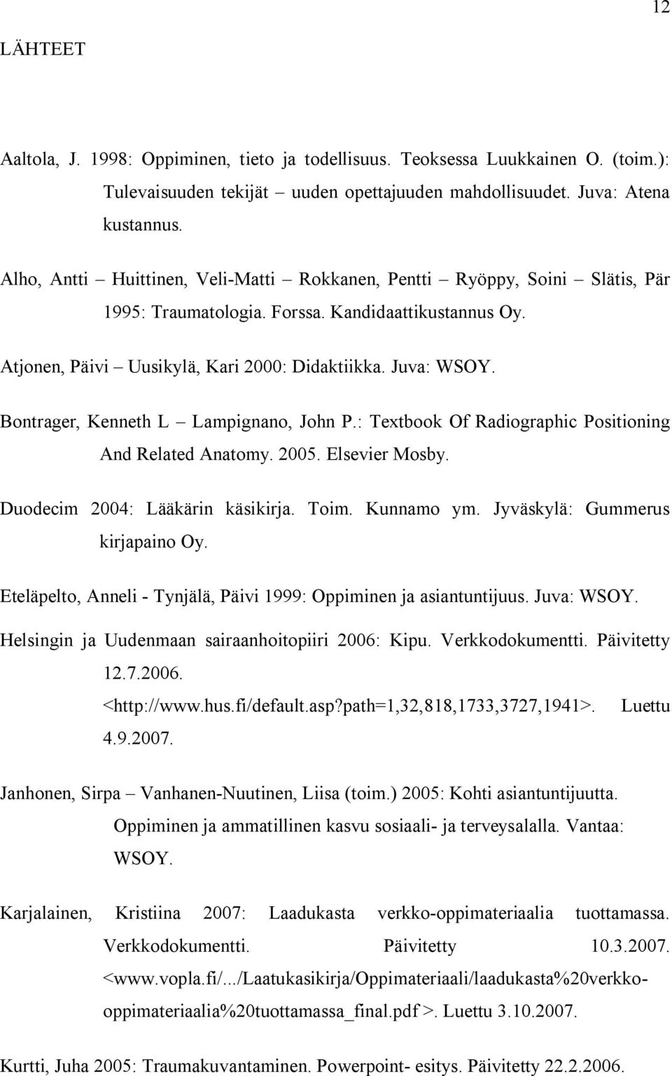 Bontrager, Kenneth L Lampignano, John P.: Textbook Of Radiographic Positioning And Related Anatomy. 2005. Elsevier Mosby. Duodecim 2004: Lääkärin käsikirja. Toim. Kunnamo ym.