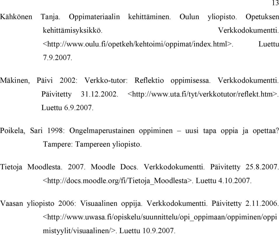 Poikela, Sari 1998: Ongelmaperustainen oppiminen uusi tapa oppia ja opettaa? Tampere: Tampereen yliopisto. Tietoja Moodlesta. 2007. Moodle Docs. Verkkodokumentti. Päivitetty 25.8.2007. <http://docs.