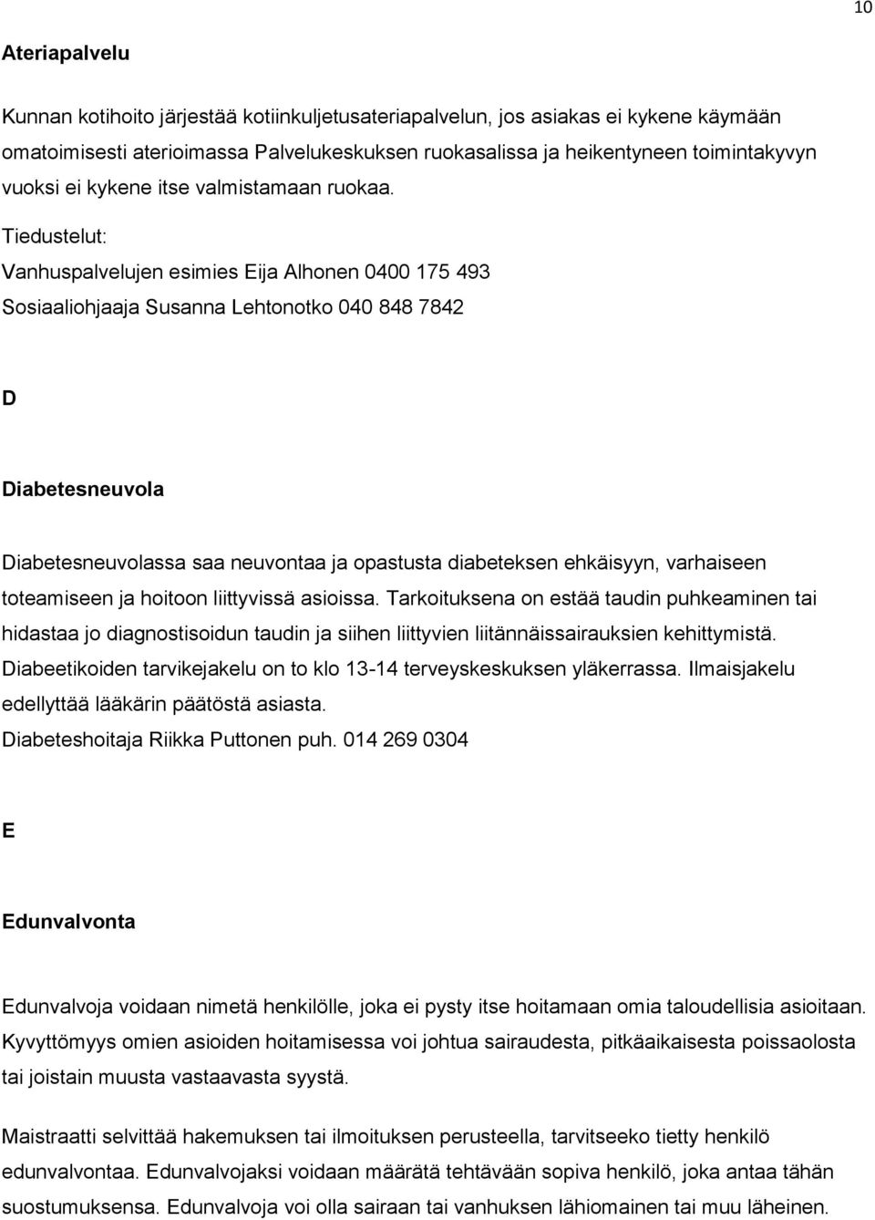 Tiedustelut: Vanhuspalvelujen esimies Eija Alhonen 0400 175 493 Sosiaaliohjaaja Susanna Lehtonotko 040 848 7842 D Diabetesneuvola Diabetesneuvolassa saa neuvontaa ja opastusta diabeteksen ehkäisyyn,