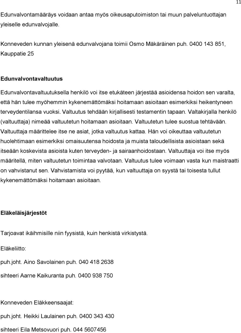 asioitaan esimerkiksi heikentyneen terveydentilansa vuoksi. Valtuutus tehdään kirjallisesti testamentin tapaan. Valtakirjalla henkilö (valtuuttaja) nimeää valtuutetun hoitamaan asioitaan.