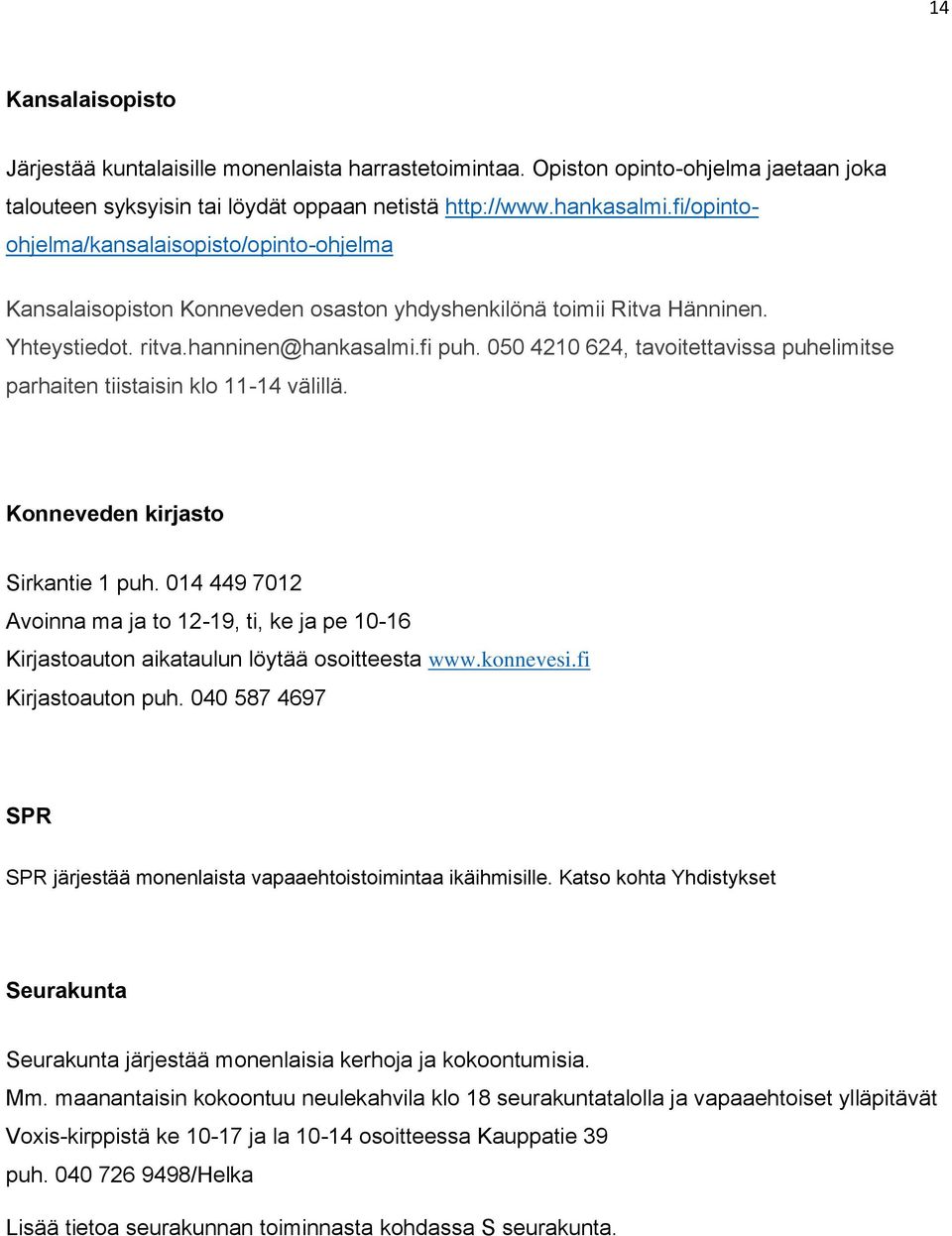 050 4210 624, tavoitettavissa puhelimitse parhaiten tiistaisin klo 11-14 välillä. Konneveden kirjasto Sirkantie 1 puh.