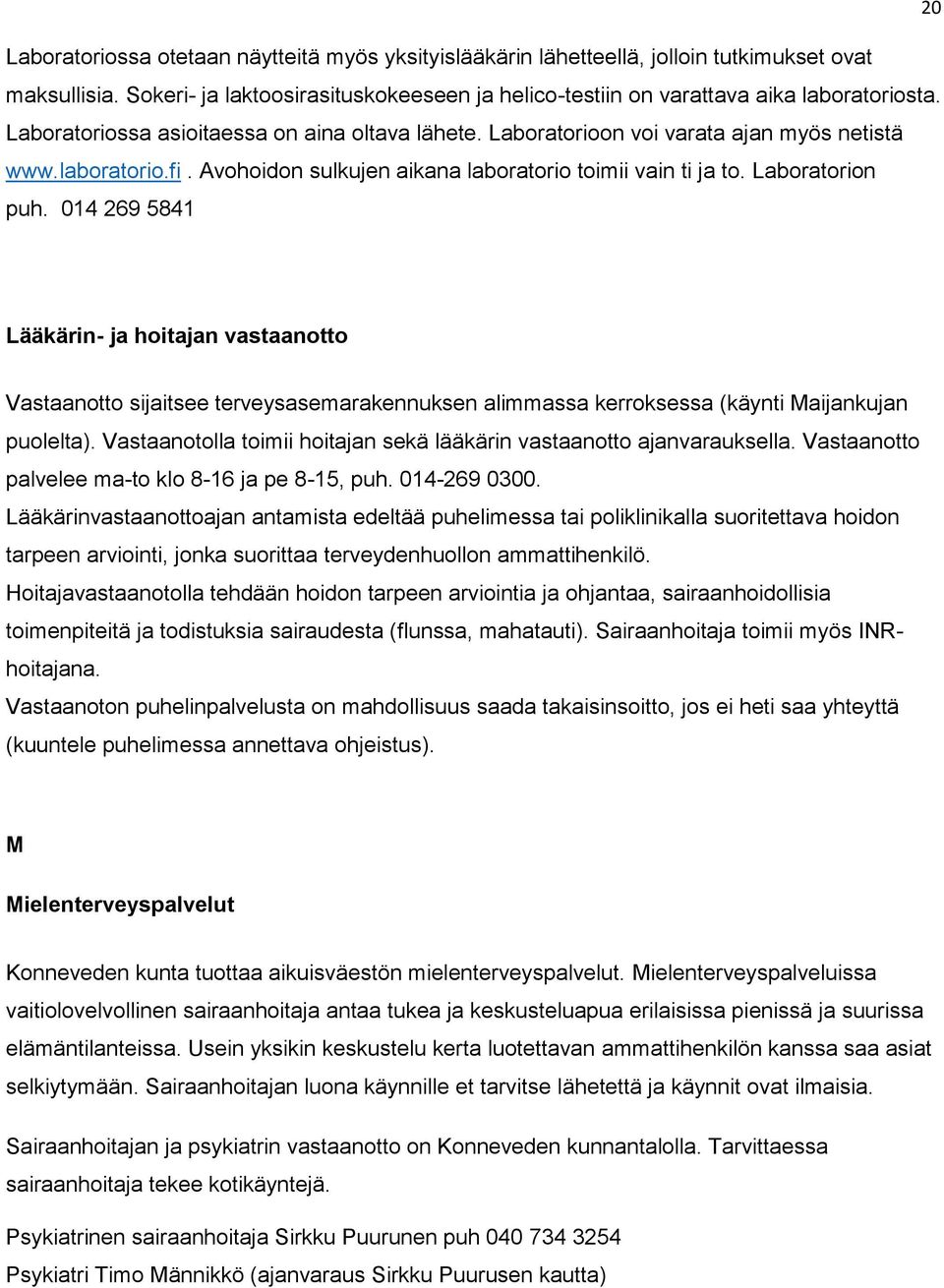 014 269 5841 Lääkärin- ja hoitajan vastaanotto Vastaanotto sijaitsee terveysasemarakennuksen alimmassa kerroksessa (käynti Maijankujan puolelta).