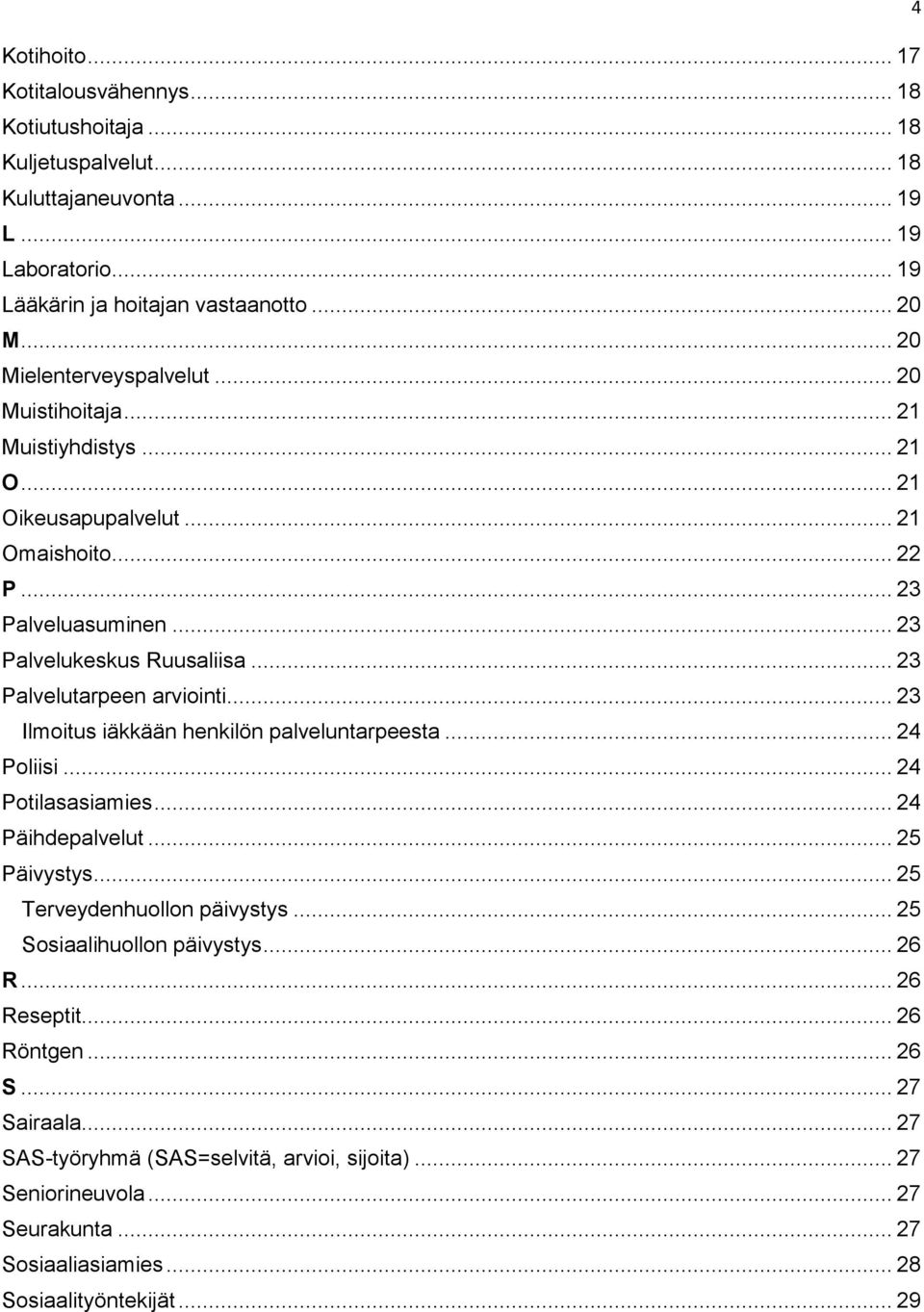 .. 23 Palvelutarpeen arviointi... 23 Ilmoitus iäkkään henkilön palveluntarpeesta... 24 Poliisi... 24 Potilasasiamies... 24 Päihdepalvelut... 25 Päivystys... 25 Terveydenhuollon päivystys.