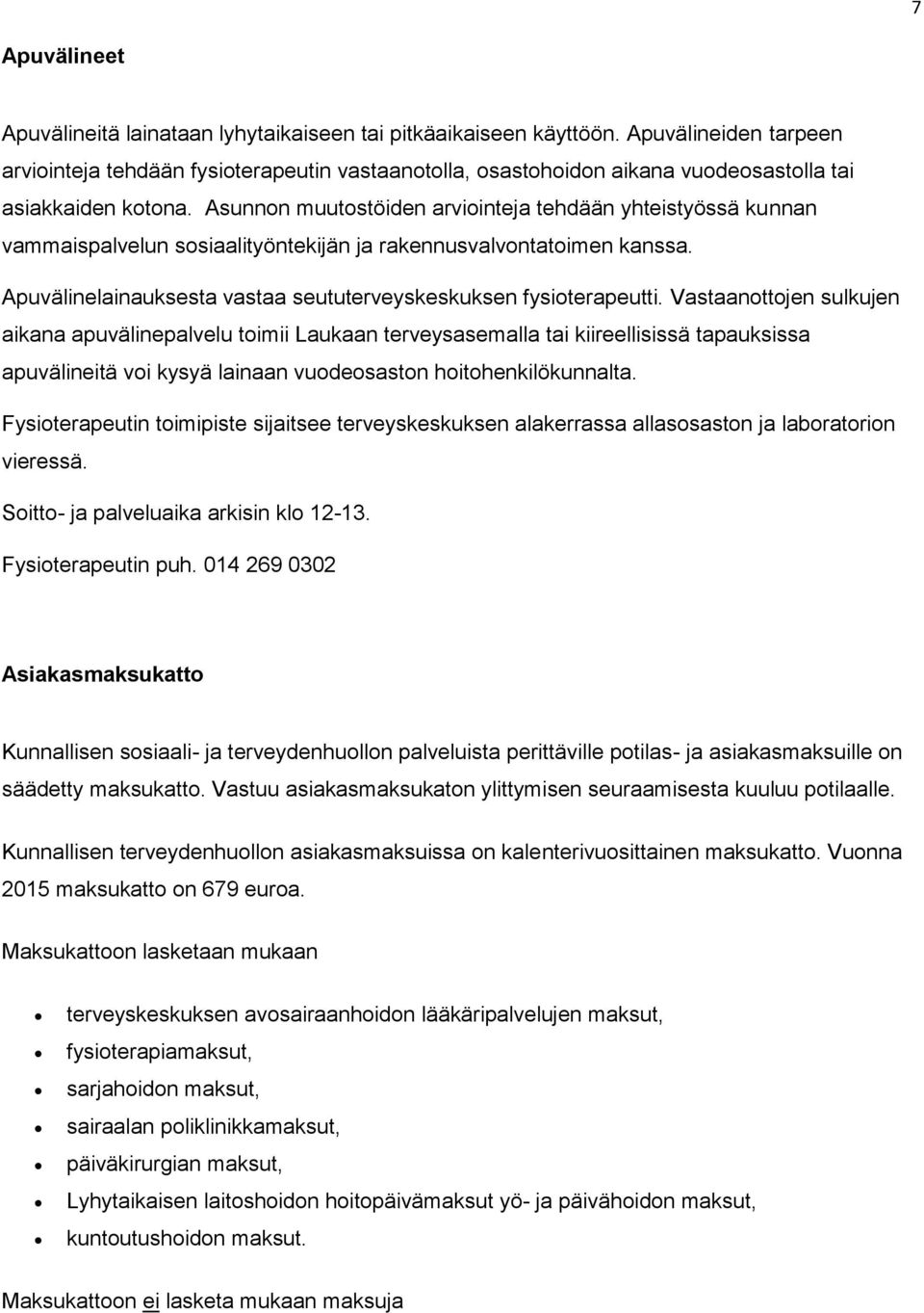 Asunnon muutostöiden arviointeja tehdään yhteistyössä kunnan vammaispalvelun sosiaalityöntekijän ja rakennusvalvontatoimen kanssa. Apuvälinelainauksesta vastaa seututerveyskeskuksen fysioterapeutti.