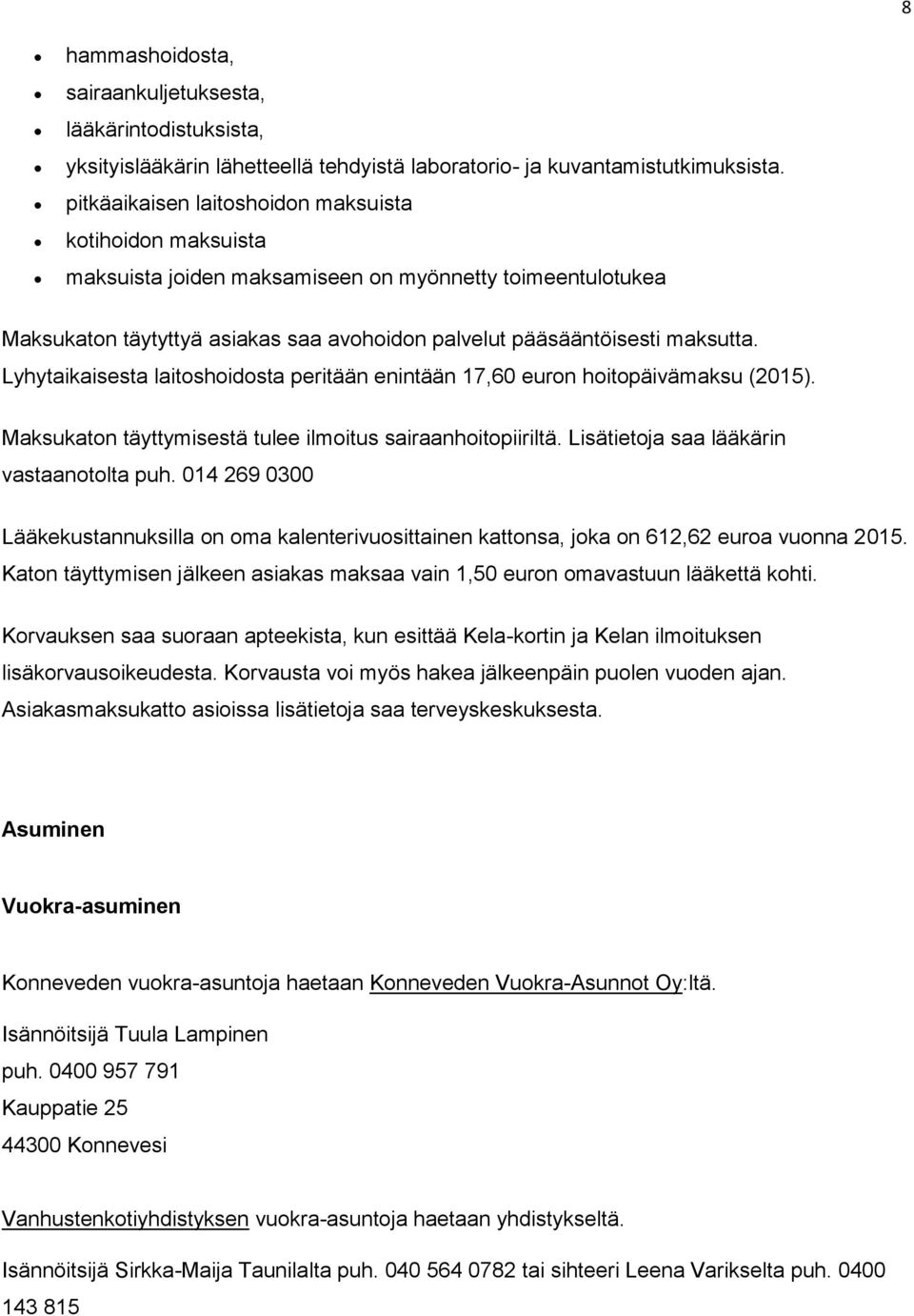 Lyhytaikaisesta laitoshoidosta peritään enintään 17,60 euron hoitopäivämaksu (2015). Maksukaton täyttymisestä tulee ilmoitus sairaanhoitopiiriltä. Lisätietoja saa lääkärin vastaanotolta puh.