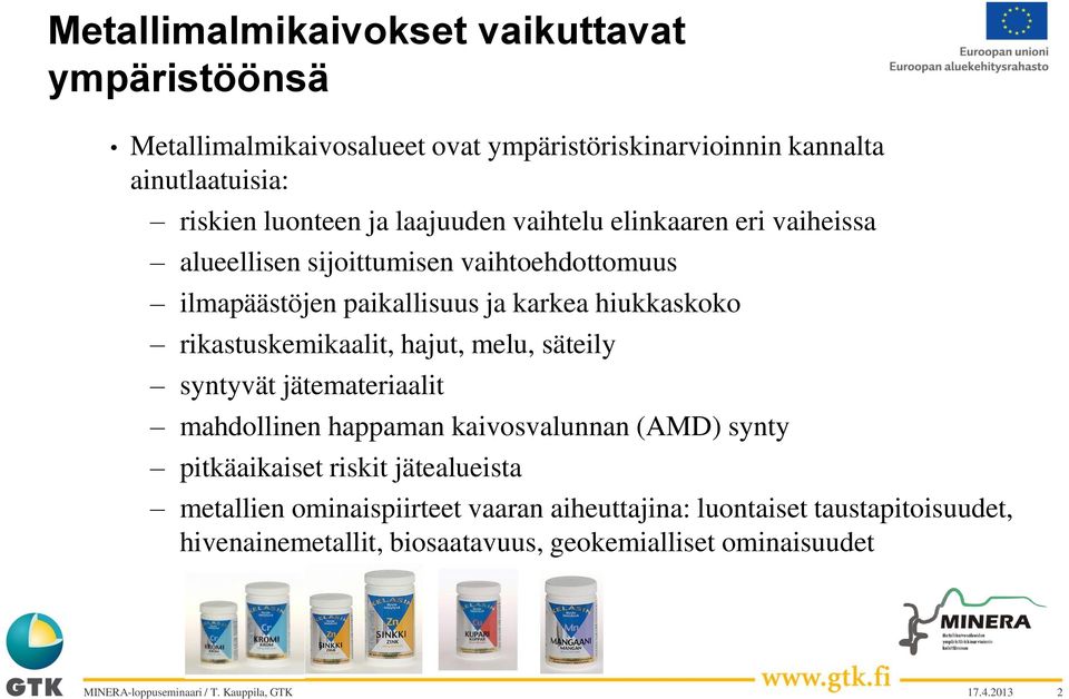 rikastuskemikaalit, hajut, melu, säteily syntyvät jätemateriaalit mahdollinen happaman kaivosvalunnan (AMD) synty pitkäaikaiset riskit