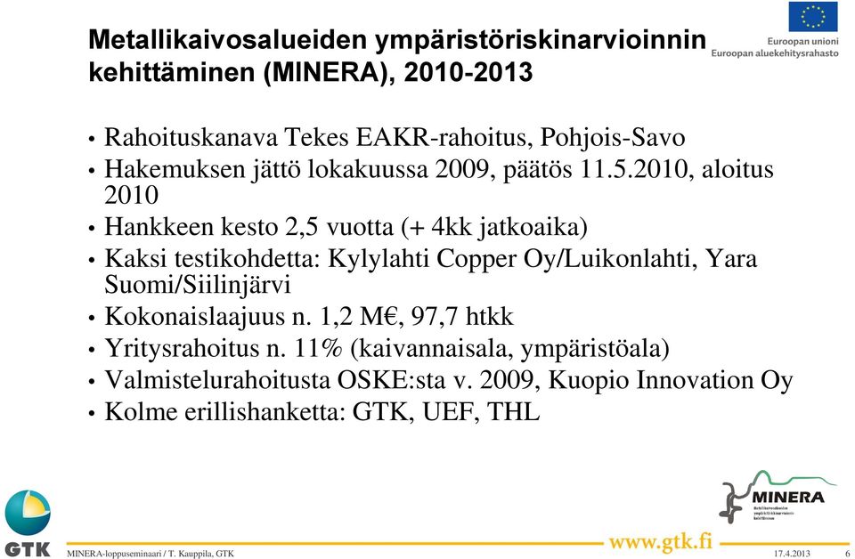 2010, aloitus 2010 Hankkeen kesto 2,5 vuotta (+ 4kk jatkoaika) Kaksi testikohdetta: Kylylahti Copper Oy/Luikonlahti, Yara